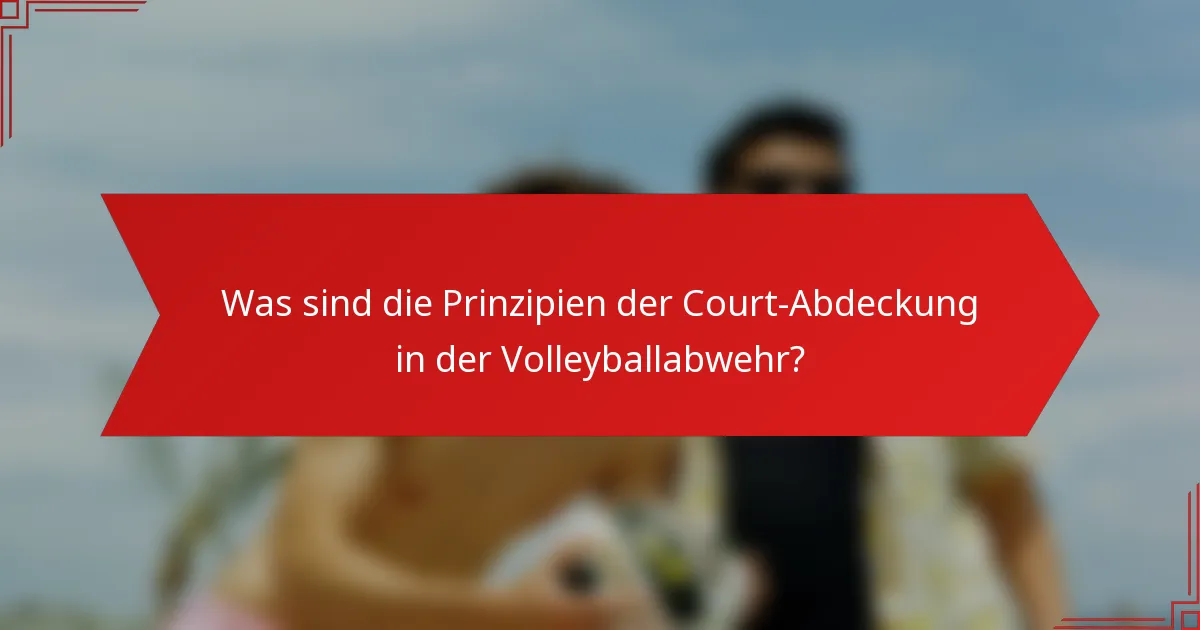 Was sind die Prinzipien der Court-Abdeckung in der Volleyballabwehr?
