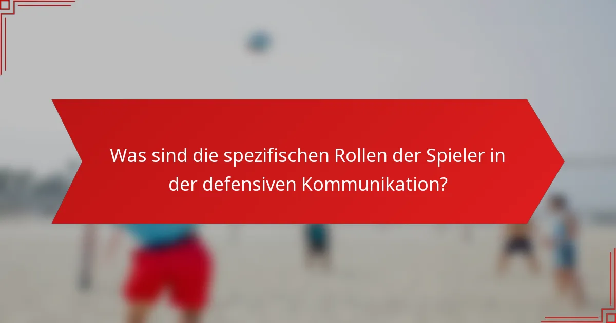 Was sind die spezifischen Rollen der Spieler in der defensiven Kommunikation?