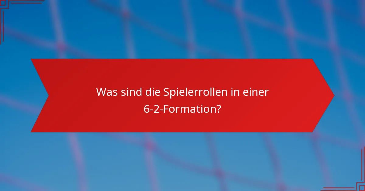 Was sind die Spielerrollen in einer 6-2-Formation?
