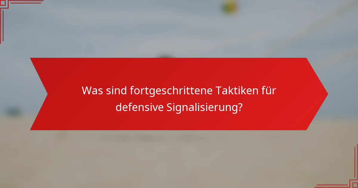Was sind fortgeschrittene Taktiken für defensive Signalisierung?