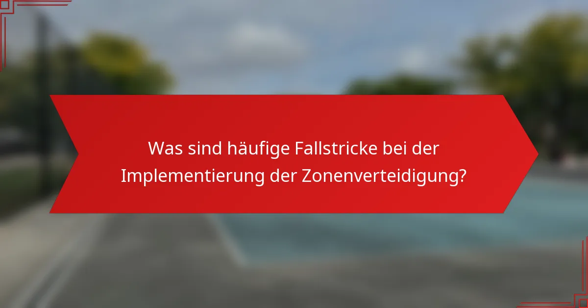 Was sind häufige Fallstricke bei der Implementierung der Zonenverteidigung?