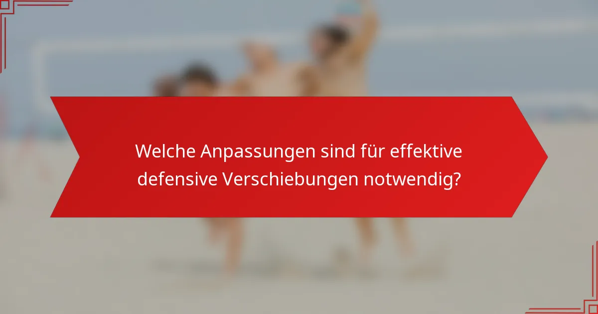 Welche Anpassungen sind für effektive defensive Verschiebungen notwendig?