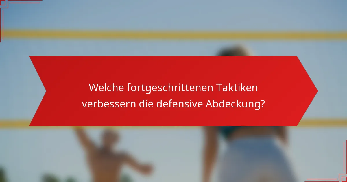 Welche fortgeschrittenen Taktiken verbessern die defensive Abdeckung?