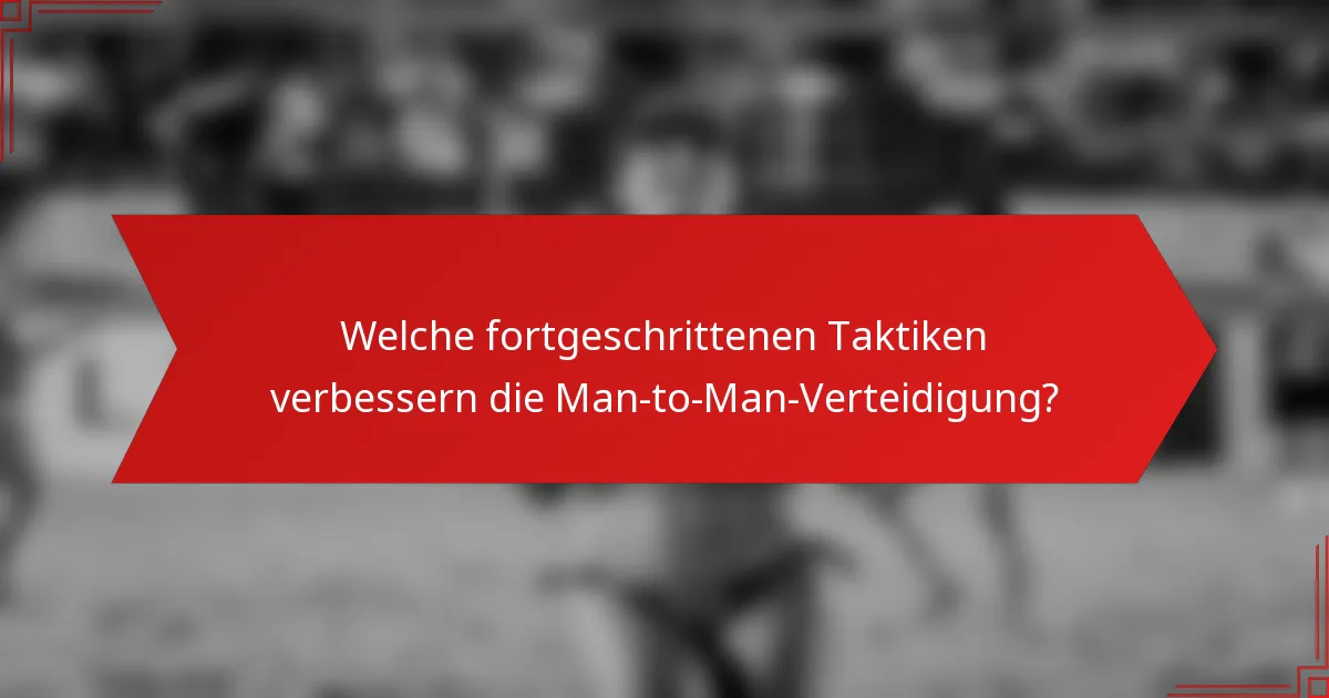 Welche fortgeschrittenen Taktiken verbessern die Man-to-Man-Verteidigung?