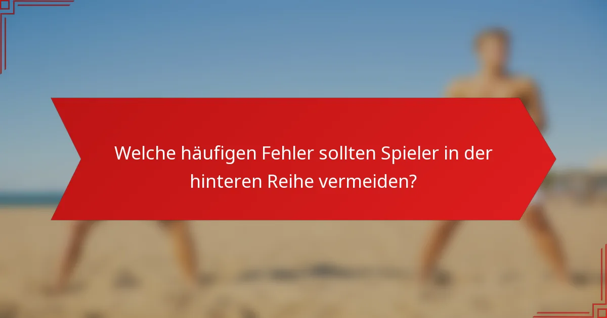 Welche häufigen Fehler sollten Spieler in der hinteren Reihe vermeiden?
