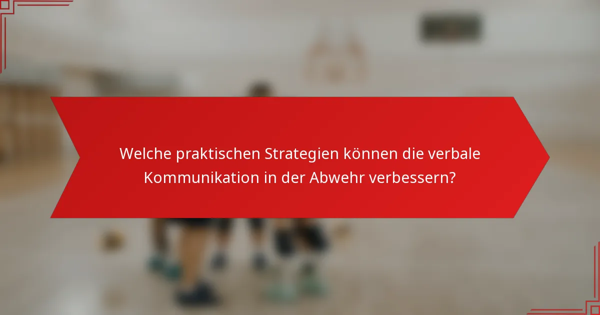 Welche praktischen Strategien können die verbale Kommunikation in der Abwehr verbessern?