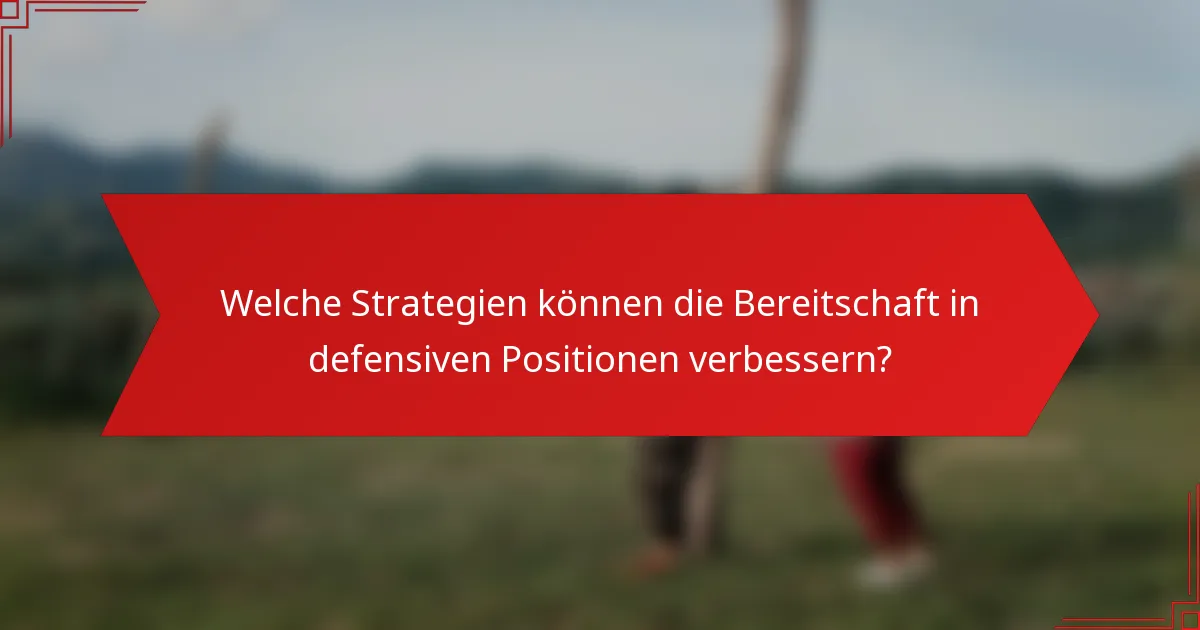 Welche Strategien können die Bereitschaft in defensiven Positionen verbessern?