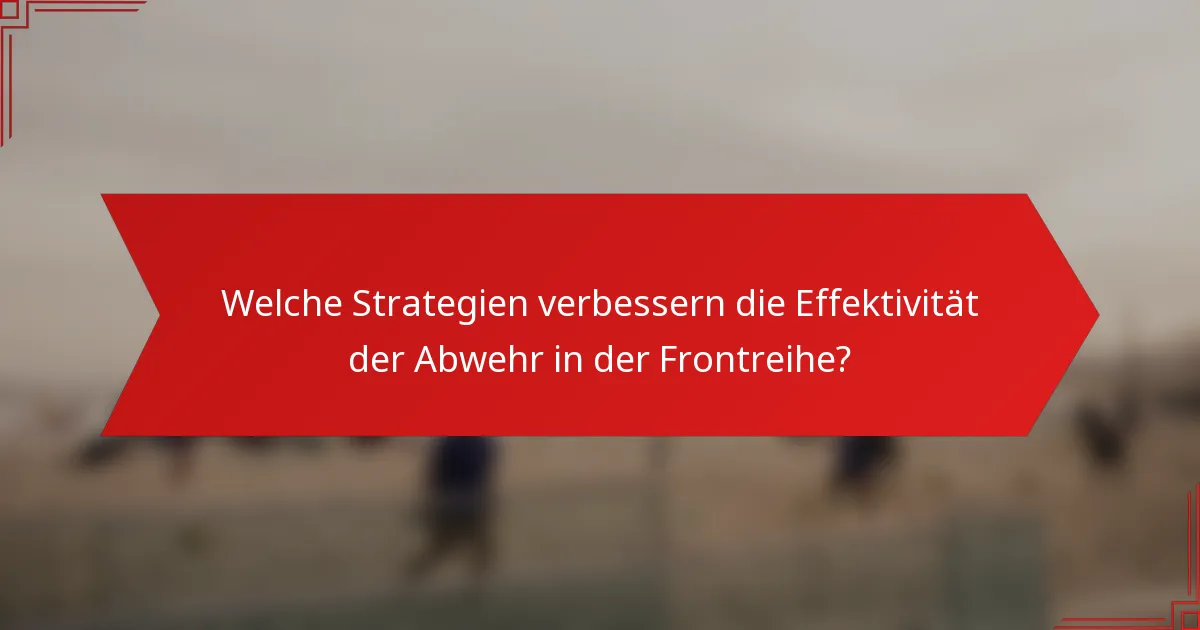 Welche Strategien verbessern die Effektivität der Abwehr in der Frontreihe?