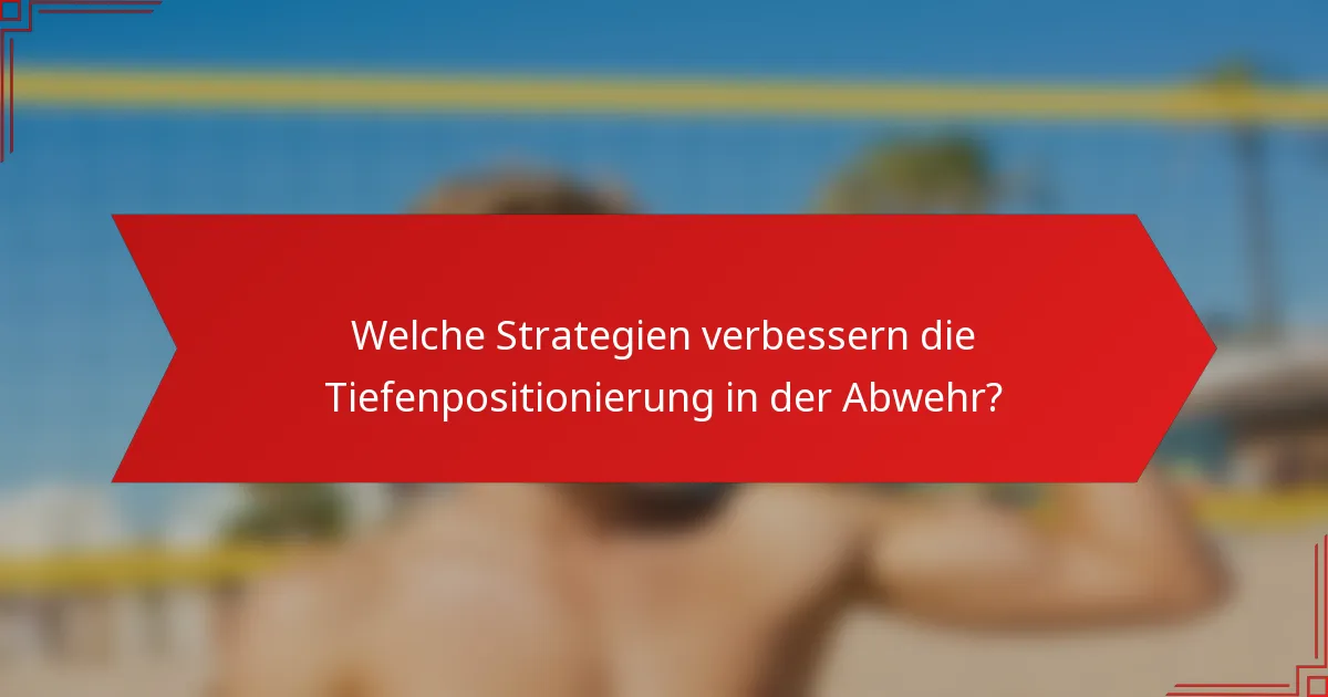 Welche Strategien verbessern die Tiefenpositionierung in der Abwehr?