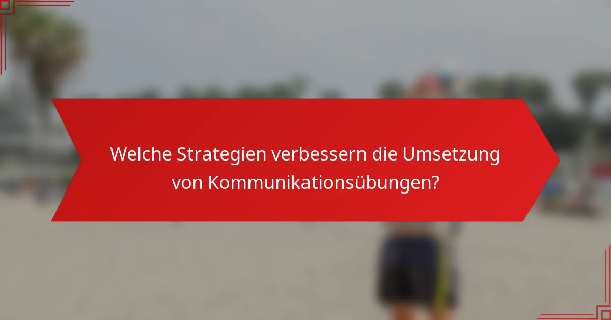 Welche Strategien verbessern die Umsetzung von Kommunikationsübungen?
