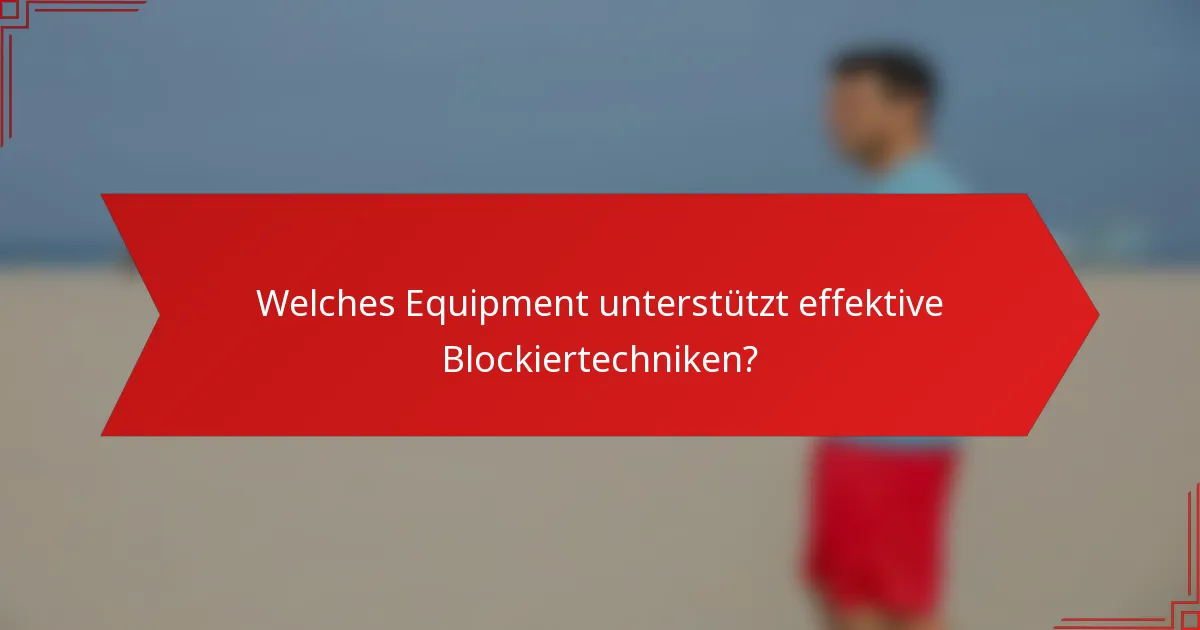 Welches Equipment unterstützt effektive Blockiertechniken?