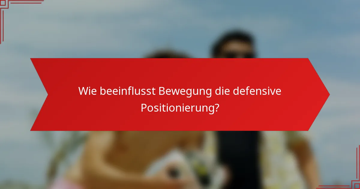Wie beeinflusst Bewegung die defensive Positionierung?