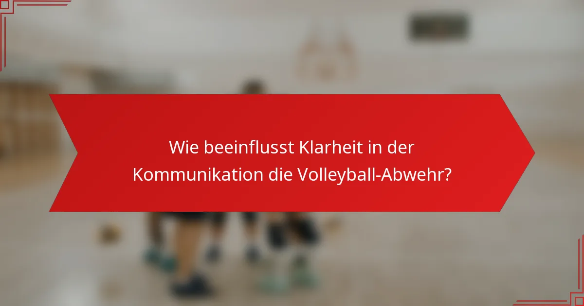 Wie beeinflusst Klarheit in der Kommunikation die Volleyball-Abwehr?