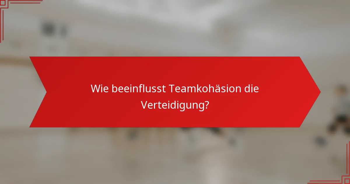 Wie beeinflusst Teamkohäsion die Verteidigung?