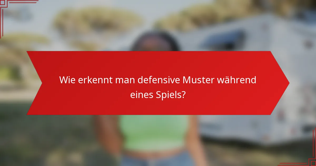 Wie erkennt man defensive Muster während eines Spiels?