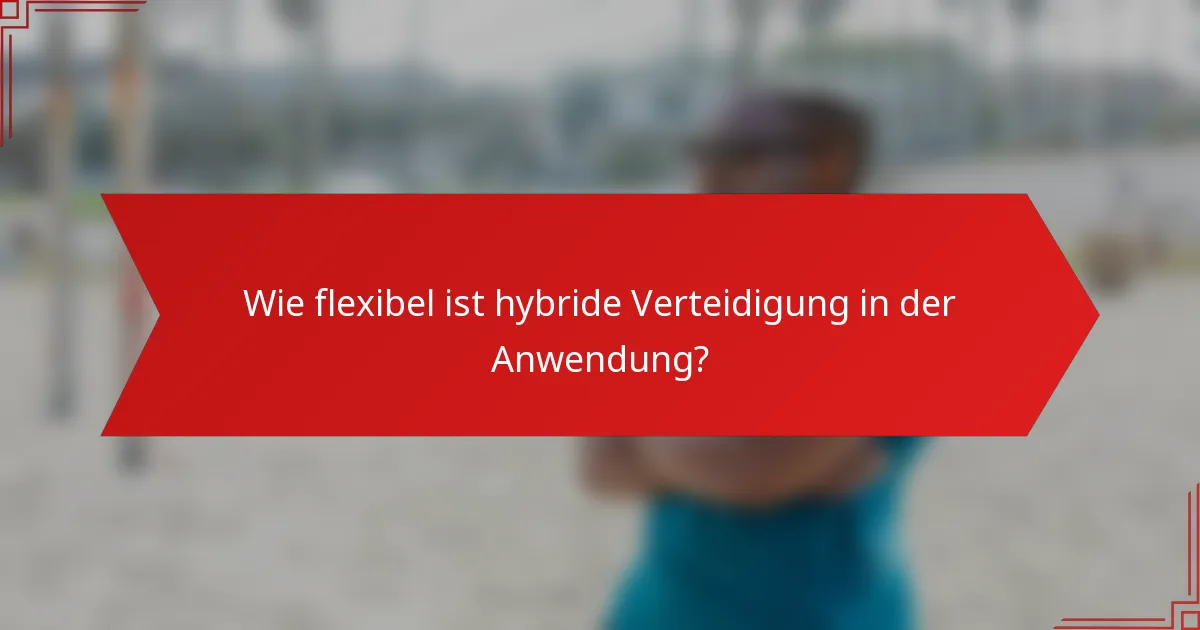 Wie flexibel ist hybride Verteidigung in der Anwendung?