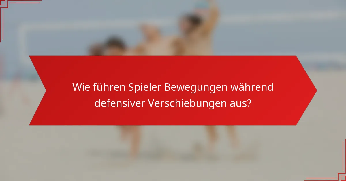 Wie führen Spieler Bewegungen während defensiver Verschiebungen aus?