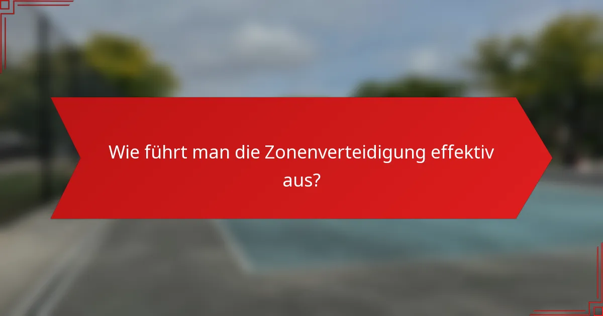 Wie führt man die Zonenverteidigung effektiv aus?