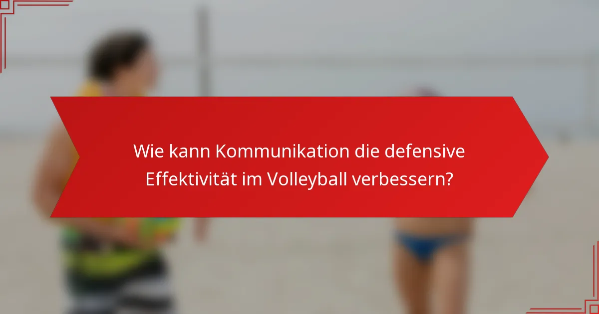 Wie kann Kommunikation die defensive Effektivität im Volleyball verbessern?