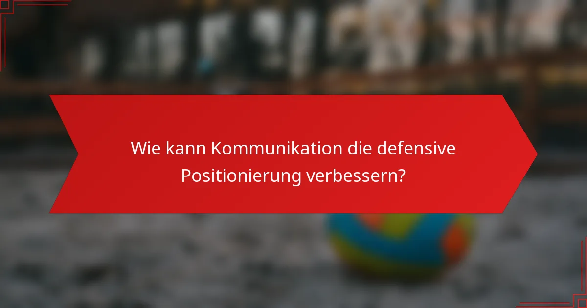 Wie kann Kommunikation die defensive Positionierung verbessern?
