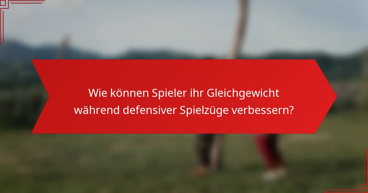 Wie können Spieler ihr Gleichgewicht während defensiver Spielzüge verbessern?