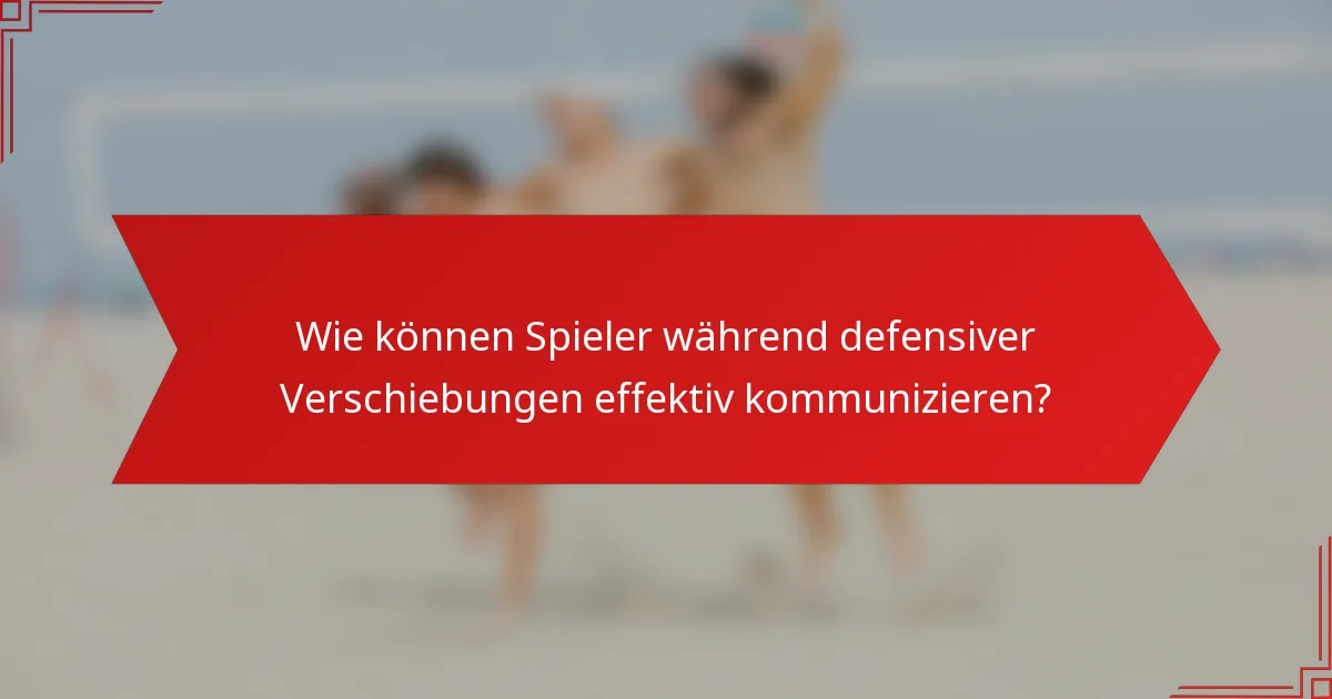 Wie können Spieler während defensiver Verschiebungen effektiv kommunizieren?