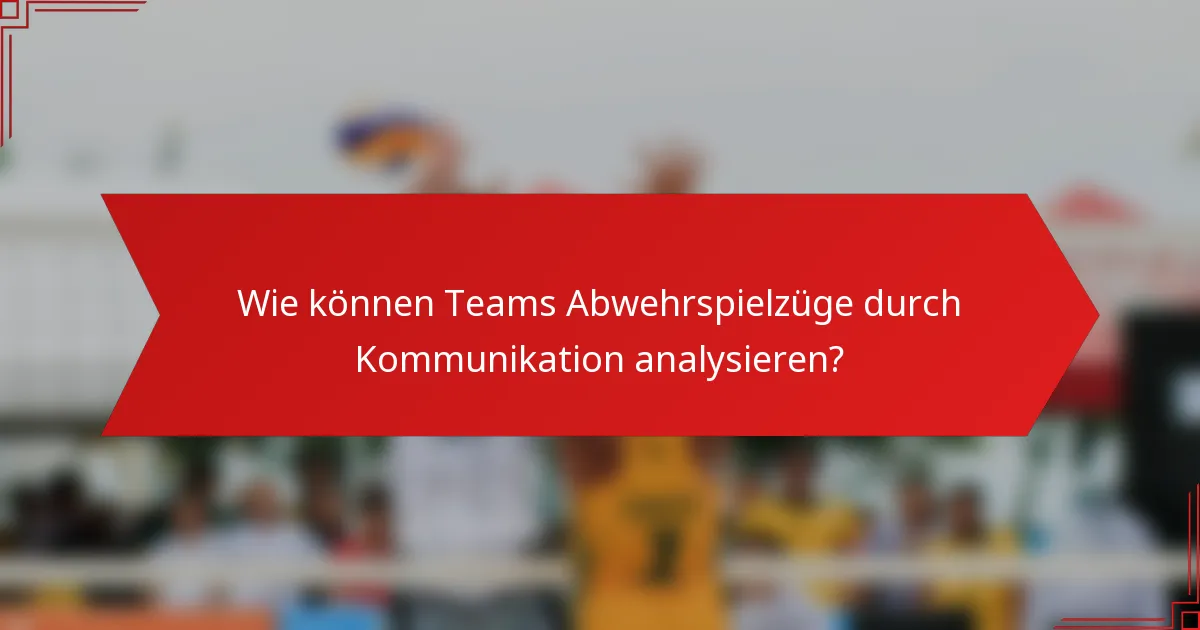 Wie können Teams Abwehrspielzüge durch Kommunikation analysieren?