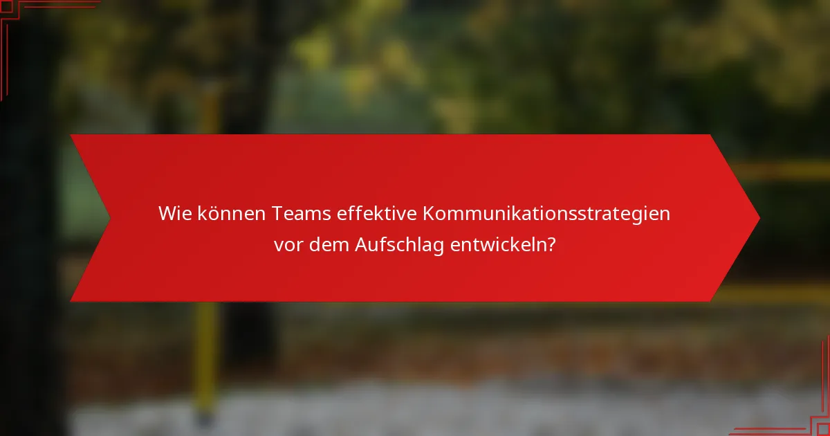Wie können Teams effektive Kommunikationsstrategien vor dem Aufschlag entwickeln?