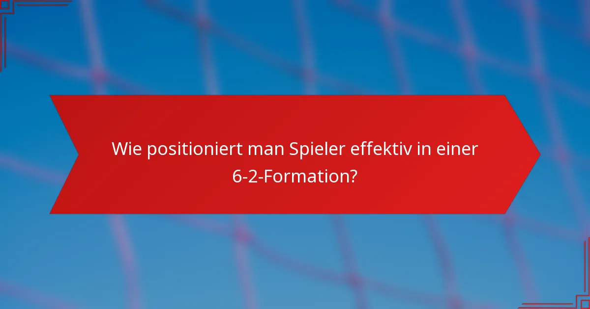 Wie positioniert man Spieler effektiv in einer 6-2-Formation?