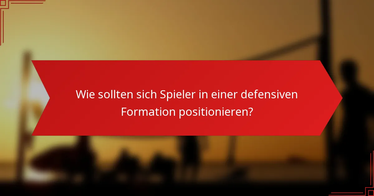 Wie sollten sich Spieler in einer defensiven Formation positionieren?