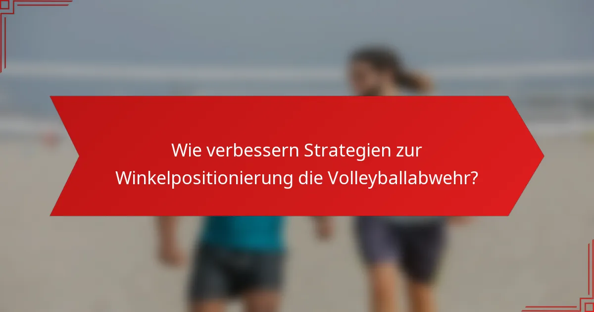 Wie verbessern Strategien zur Winkelpositionierung die Volleyballabwehr?